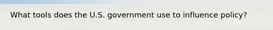 What tools does the U.S. government use to influence policy?