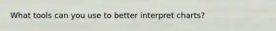 What tools can you use to better interpret charts?