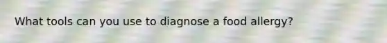 What tools can you use to diagnose a food allergy?