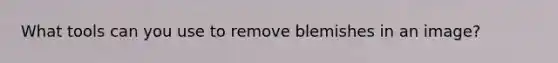 What tools can you use to remove blemishes in an image?