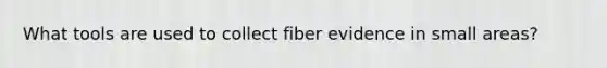 What tools are used to collect fiber evidence in small areas?