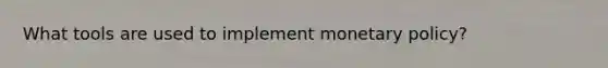 What tools are used to implement <a href='https://www.questionai.com/knowledge/kEE0G7Llsx-monetary-policy' class='anchor-knowledge'>monetary policy</a>?