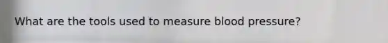 What are the tools used to measure <a href='https://www.questionai.com/knowledge/kD0HacyPBr-blood-pressure' class='anchor-knowledge'>blood pressure</a>?