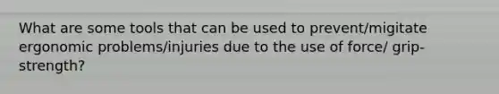 What are some tools that can be used to prevent/migitate ergonomic problems/injuries due to the use of force/ grip-strength?