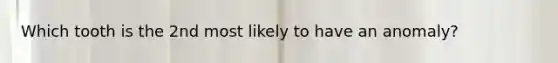 Which tooth is the 2nd most likely to have an anomaly?