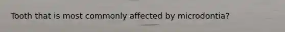 Tooth that is most commonly affected by microdontia?