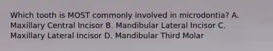 Which tooth is MOST commonly involved in microdontia? A. Maxillary Central Incisor B. Mandibular Lateral Incisor C. Maxillary Lateral Incisor D. Mandibular Third Molar