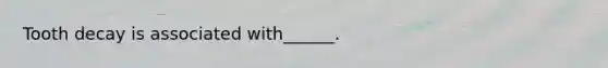 Tooth decay is associated with______.