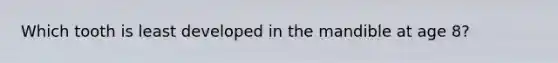 Which tooth is least developed in the mandible at age 8?