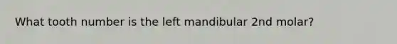 What tooth number is the left mandibular 2nd molar?