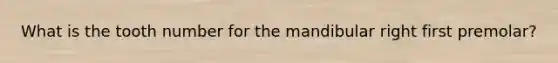 What is the tooth number for the mandibular right first premolar?