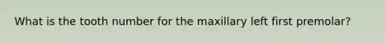 What is the tooth number for the maxillary left first premolar?