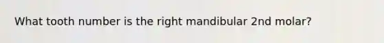 What tooth number is the right mandibular 2nd molar?