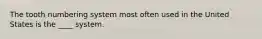 The tooth numbering system most often used in the United States is the ____ system.