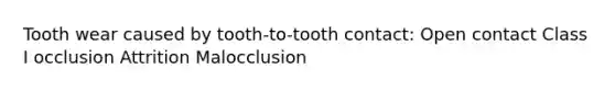 Tooth wear caused by tooth-to-tooth contact: Open contact Class I occlusion Attrition Malocclusion