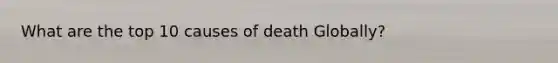 What are the top 10 causes of death Globally?