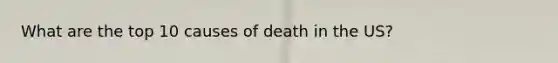 What are the top 10 causes of death in the US?