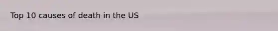 Top 10 causes of death in the US