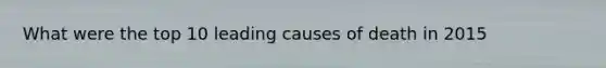 What were the top 10 leading causes of death in 2015