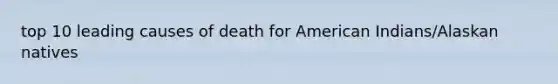 top 10 leading causes of death for American Indians/Alaskan natives