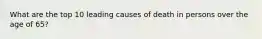 What are the top 10 leading causes of death in persons over the age of 65?