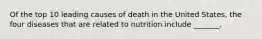 Of the top 10 leading causes of death in the United States, the four diseases that are related to nutrition include _______.