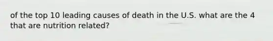 of the top 10 leading causes of death in the U.S. what are the 4 that are nutrition related?