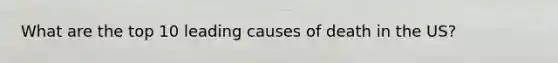 What are the top 10 leading causes of death in the US?