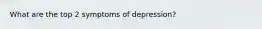 What are the top 2 symptoms of depression?