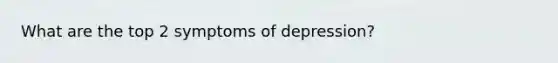 What are the top 2 symptoms of depression?