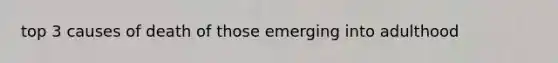 top 3 causes of death of those emerging into adulthood