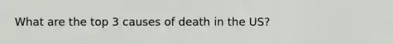 What are the top 3 causes of death in the US?