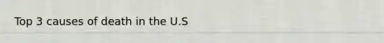 Top 3 causes of death in the U.S