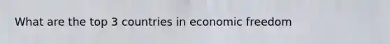 What are the top 3 countries in economic freedom