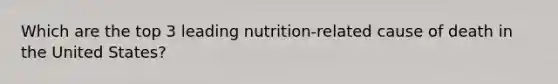 Which are the top 3 leading nutrition-related cause of death in the United States?