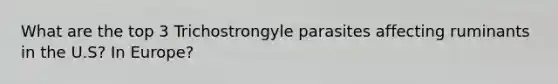 What are the top 3 Trichostrongyle parasites affecting ruminants in the U.S? In Europe?
