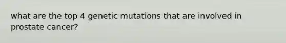 what are the top 4 genetic mutations that are involved in prostate cancer?