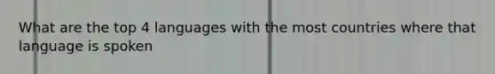 What are the top 4 languages with the most countries where that language is spoken