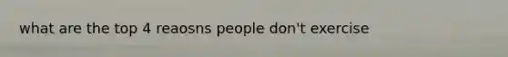 what are the top 4 reaosns people don't exercise