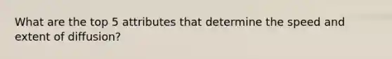 What are the top 5 attributes that determine the speed and extent of diffusion?