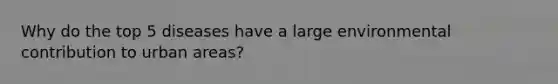 Why do the top 5 diseases have a large environmental contribution to urban areas?