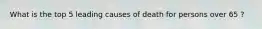 What is the top 5 leading causes of death for persons over 65 ?