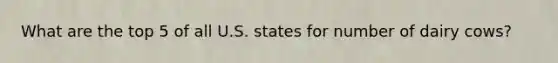 What are the top 5 of all U.S. states for number of dairy cows?