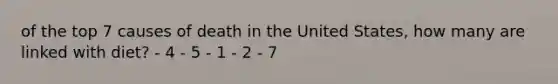 of the top 7 causes of death in the United States, how many are linked with diet? - 4 - 5 - 1 - 2 - 7