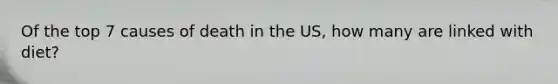 Of the top 7 causes of death in the US, how many are linked with diet?