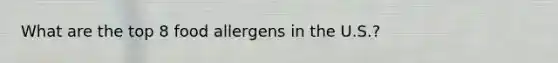 What are the top 8 food allergens in the U.S.?