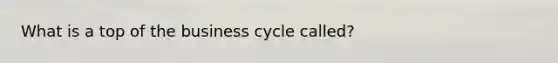 What is a top of the business cycle called?