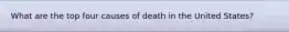 What are the top four causes of death in the United States?