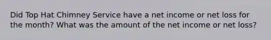 Did Top Hat Chimney Service have a net income or net loss for the month? What was the amount of the net income or net loss?