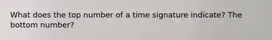 What does the top number of a time signature indicate? The bottom number?